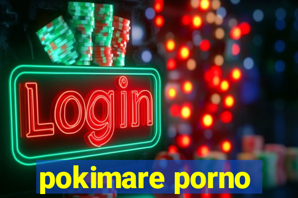 pokimare porno